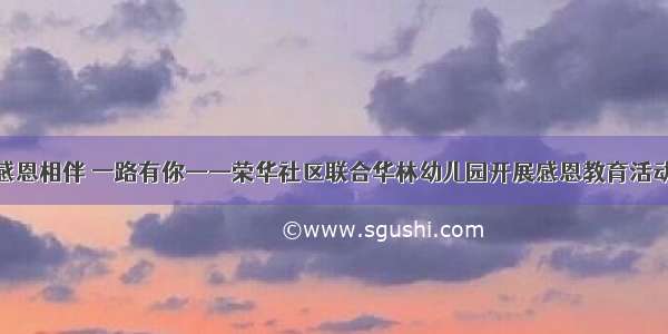 感恩相伴 一路有你——荣华社区联合华林幼儿园开展感恩教育活动