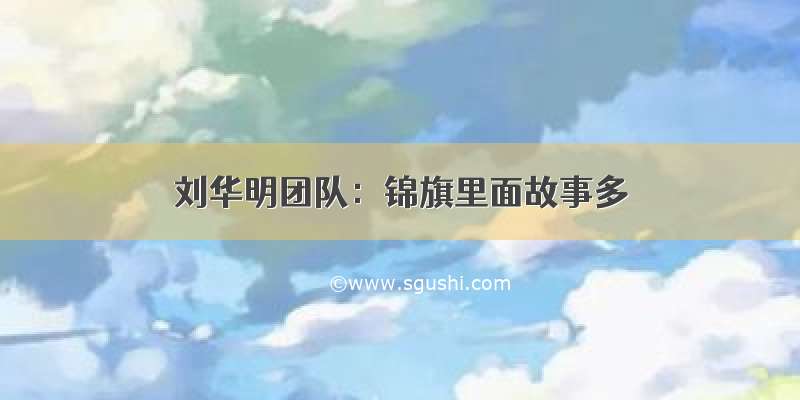 刘华明团队：锦旗里面故事多