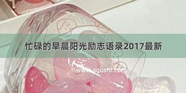 忙碌的早晨阳光励志语录2017最新