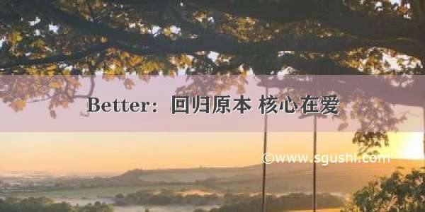 Better：回归原本 核心在爱