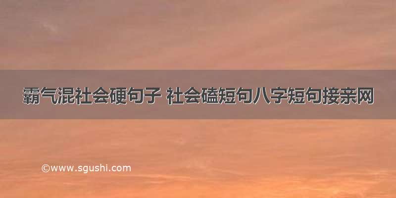 霸气混社会硬句子 社会磕短句八字短句接亲网