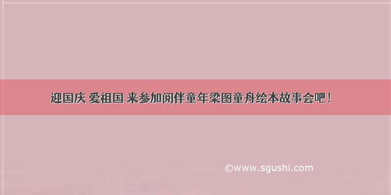 迎国庆 爱祖国 来参加阅伴童年梁图童舟绘本故事会吧！