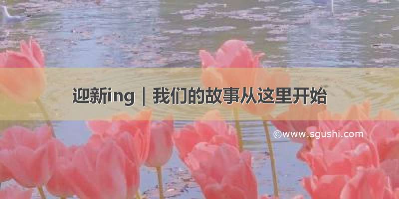 迎新ing｜我们的故事从这里开始