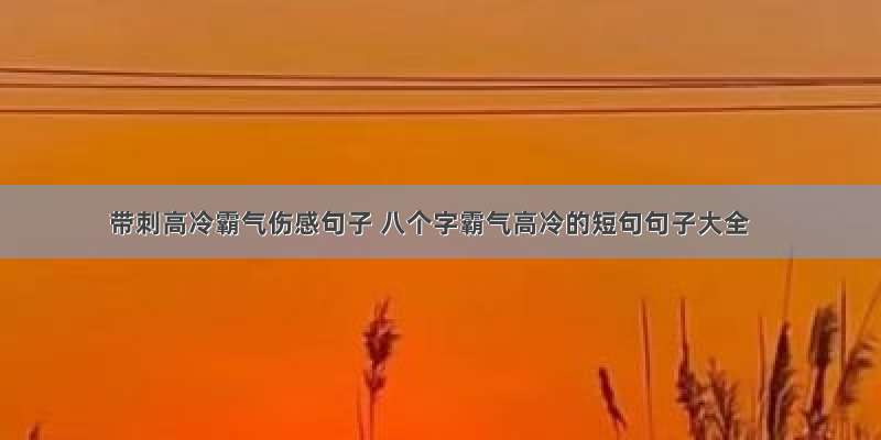 带刺高冷霸气伤感句子 八个字霸气高冷的短句句子大全