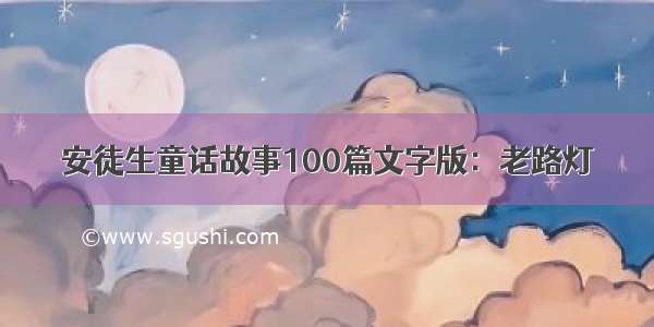 安徒生童话故事100篇文字版：老路灯