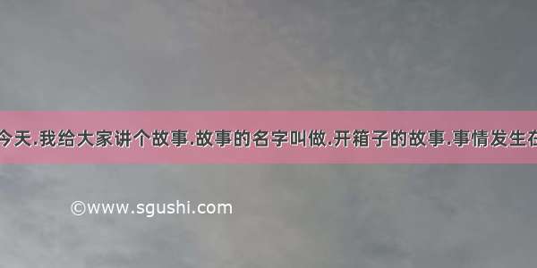 今天.我给大家讲个故事.故事的名字叫做.开箱子的故事.事情发生在