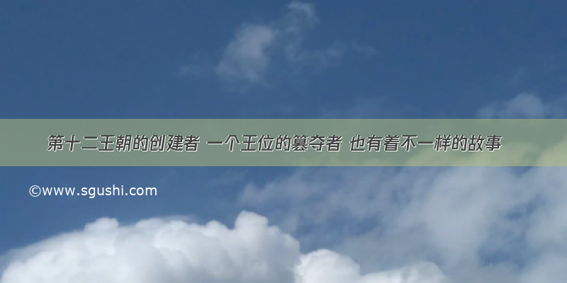 第十二王朝的创建者 一个王位的篡夺者 也有着不一样的故事