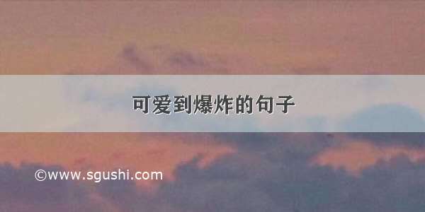 可爱到爆炸的句子