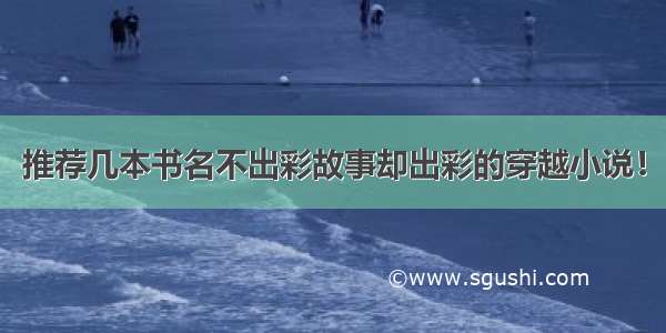 推荐几本书名不出彩故事却出彩的穿越小说！