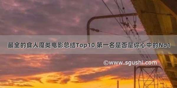 最全的食人魔类电影总结Top10 第一名是否是你心中的No1