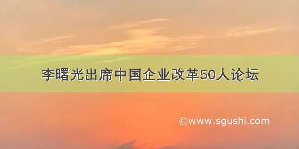 李曙光出席中国企业改革50人论坛