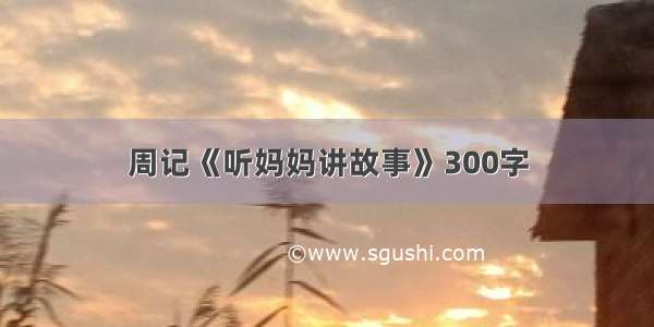 周记《听妈妈讲故事》300字