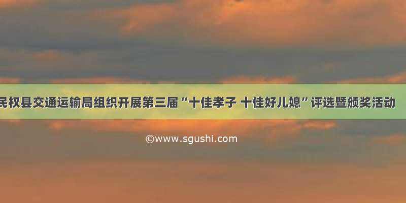 民权县交通运输局组织开展第三届“十佳孝子 十佳好儿媳”评选暨颁奖活动