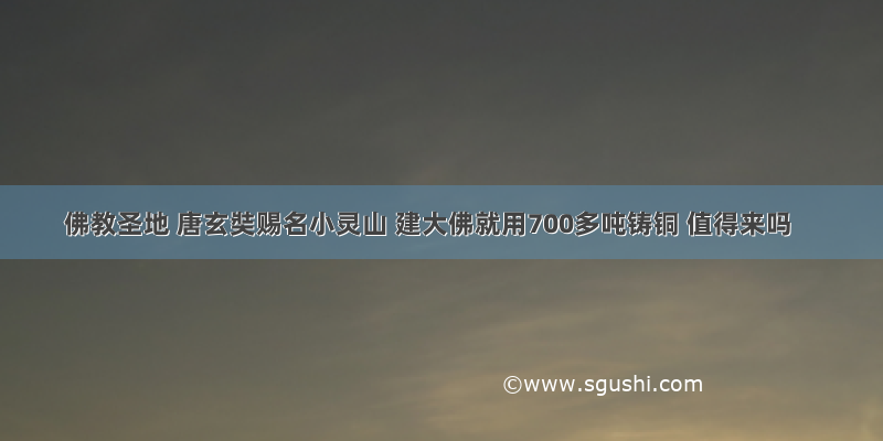 佛教圣地 唐玄奘赐名小灵山 建大佛就用700多吨铸铜 值得来吗