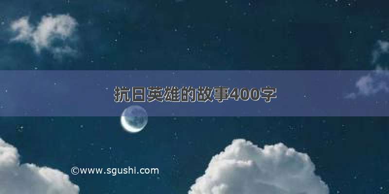 抗日英雄的故事400字