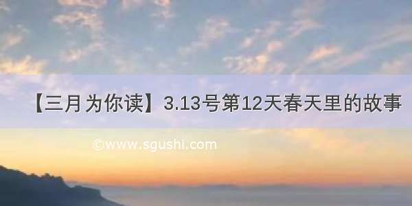 【三月为你读】3.13号第12天春天里的故事