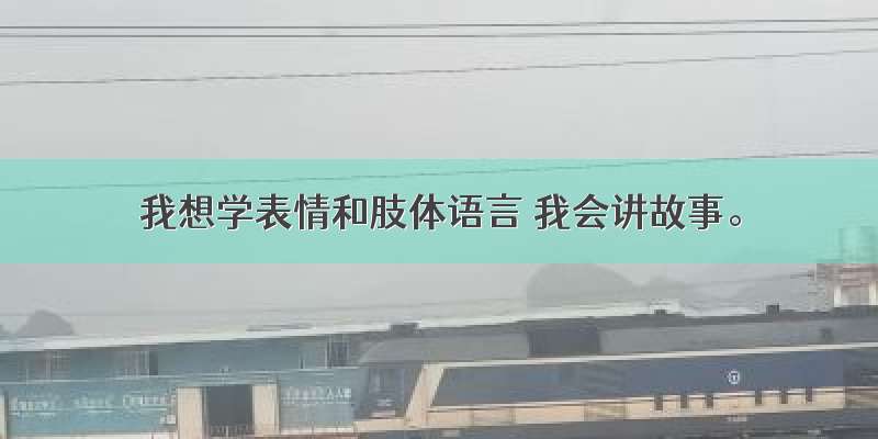 我想学表情和肢体语言 我会讲故事。