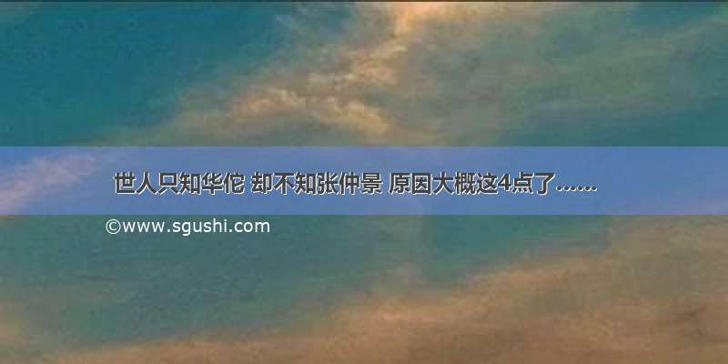 世人只知华佗 却不知张仲景 原因大概这4点了……