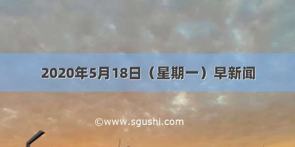 2020年5月18日（星期一）早新闻