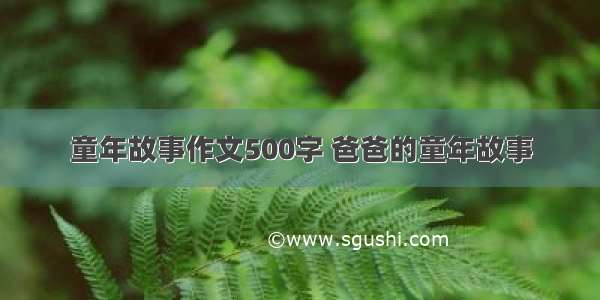 童年故事作文500字 爸爸的童年故事