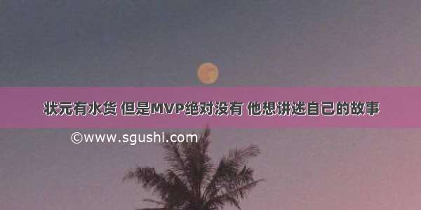 状元有水货 但是MVP绝对没有 他想讲述自己的故事