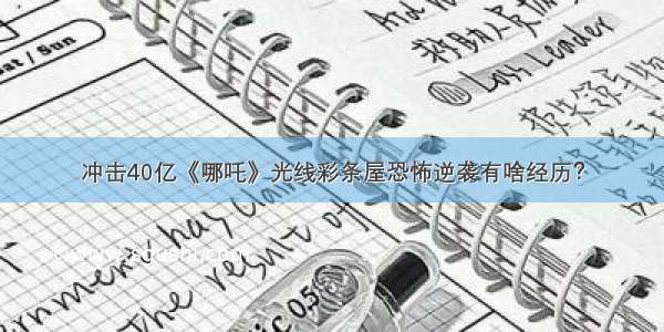 冲击40亿《哪吒》光线彩条屋恐怖逆袭有啥经历？