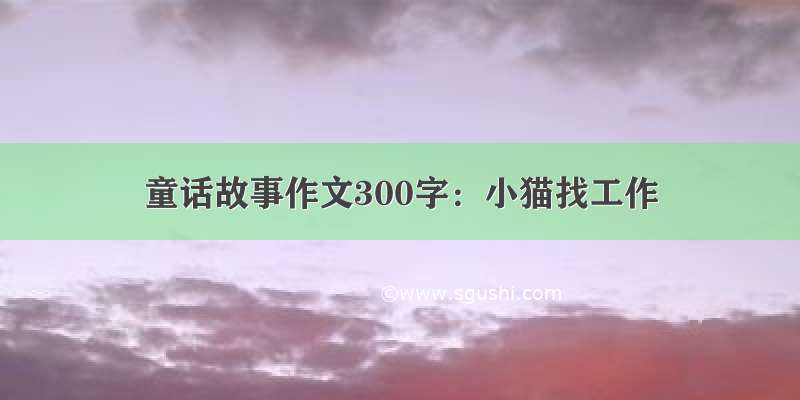 童话故事作文300字：小猫找工作