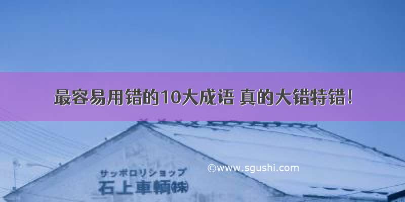 最容易用错的10大成语 真的大错特错！