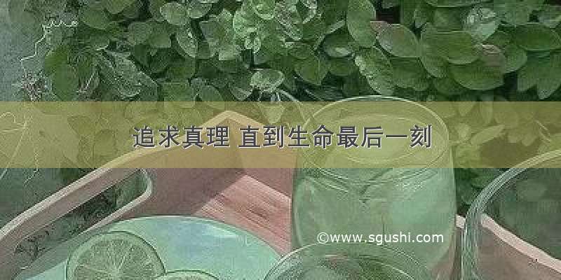 追求真理 直到生命最后一刻