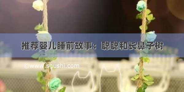 推荐婴儿睡前故事：聪聪和长鼻子树