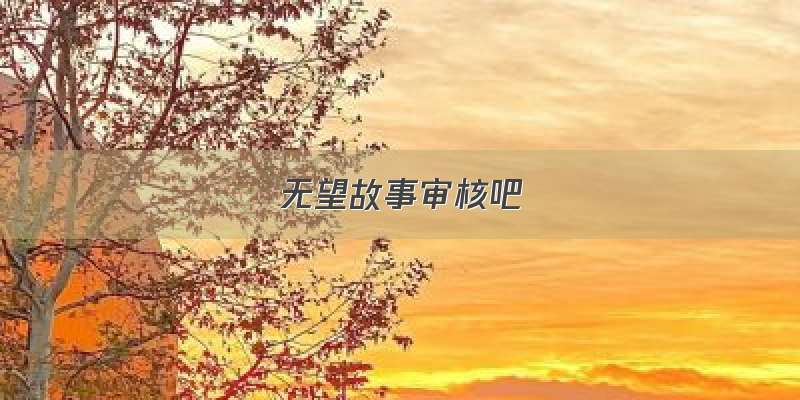 无望故事审核吧