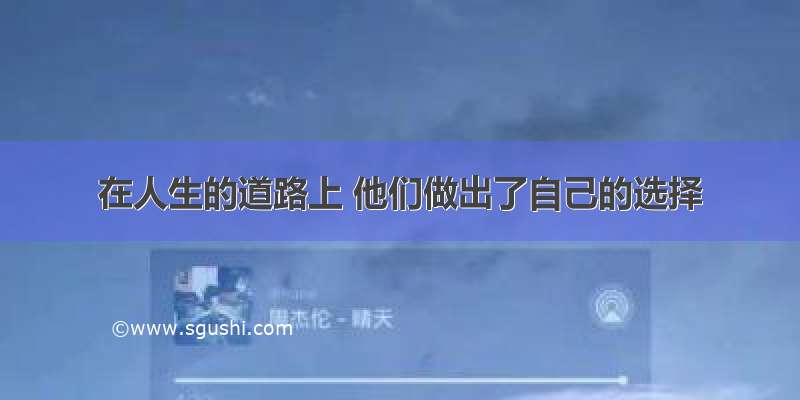 在人生的道路上 他们做出了自己的选择