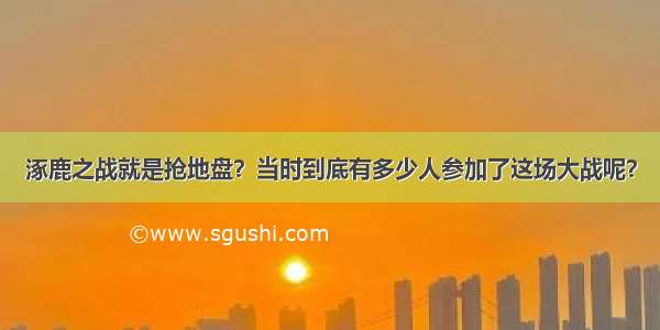 涿鹿之战就是抢地盘？当时到底有多少人参加了这场大战呢？