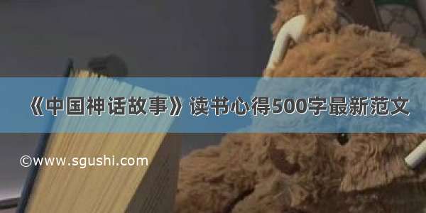 《中国神话故事》读书心得500字最新范文