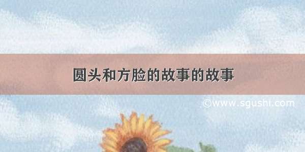 圆头和方脸的故事的故事