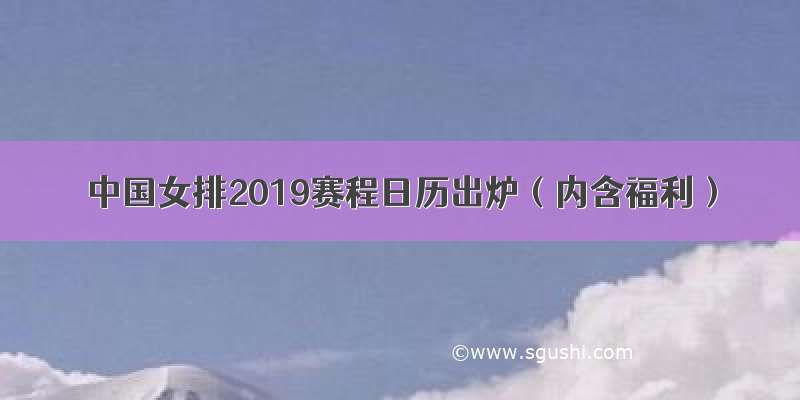 中国女排2019赛程日历出炉（内含福利）