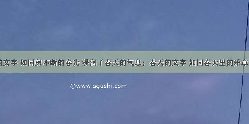 春天的文字 如同剪不断的春光 浸润了春天的气息；春天的文字 如同春天里的乐章 精