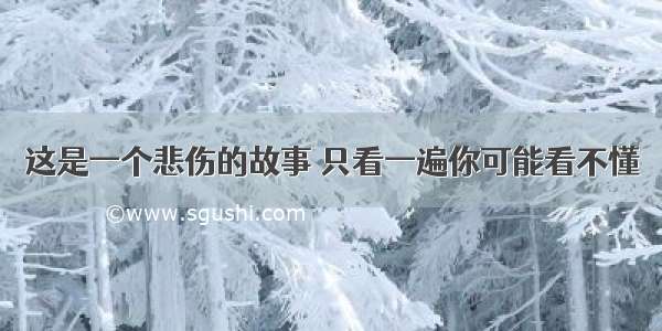 这是一个悲伤的故事 只看一遍你可能看不懂