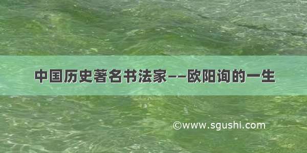 中国历史著名书法家——欧阳询的一生