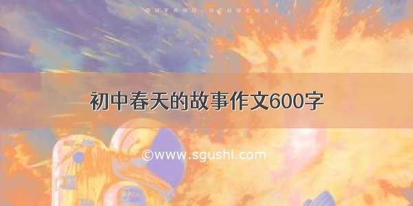 初中春天的故事作文600字