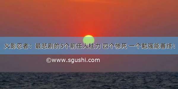 火影忍者：最悲剧的5个前任人柱力 四个惨死 一个勉强能善终！