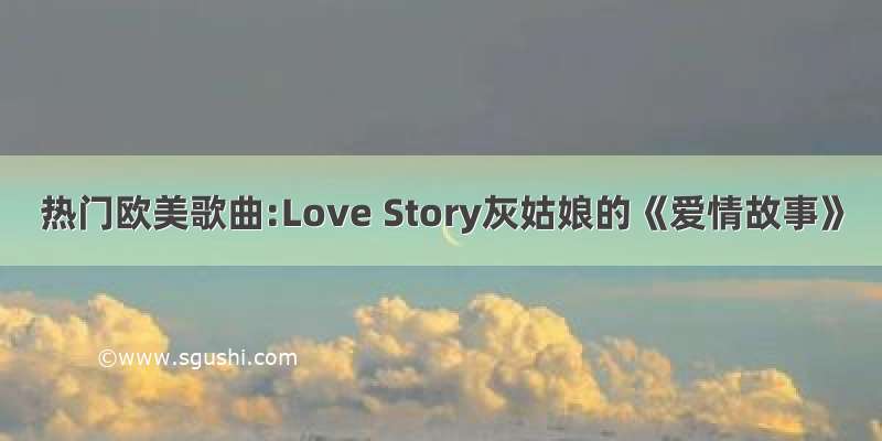 热门欧美歌曲:Love Story灰姑娘的《爱情故事》
