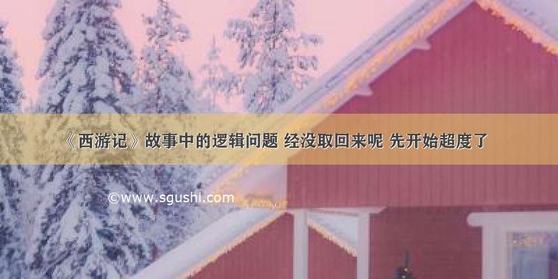 《西游记》故事中的逻辑问题 经没取回来呢 先开始超度了