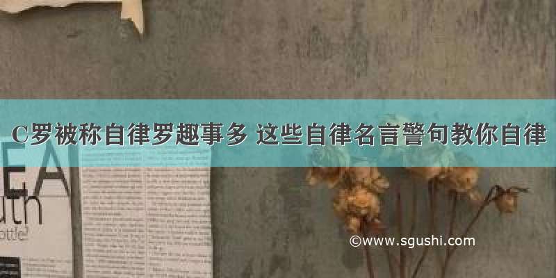 C罗被称自律罗趣事多 这些自律名言警句教你自律