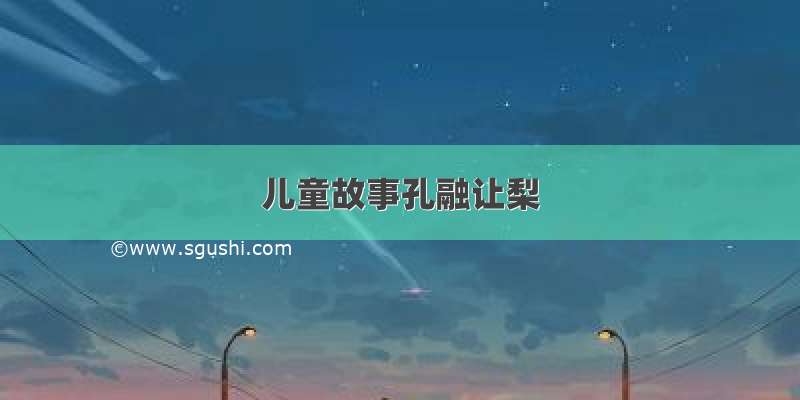 儿童故事孔融让梨