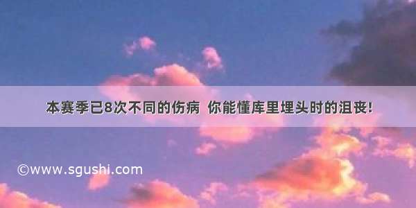 本赛季已8次不同的伤病  你能懂库里埋头时的沮丧!