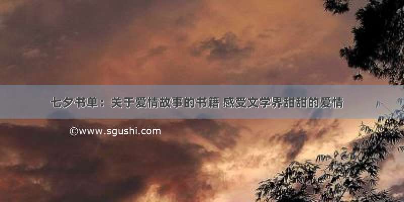 七夕书单：关于爱情故事的书籍 感受文学界甜甜的爱情