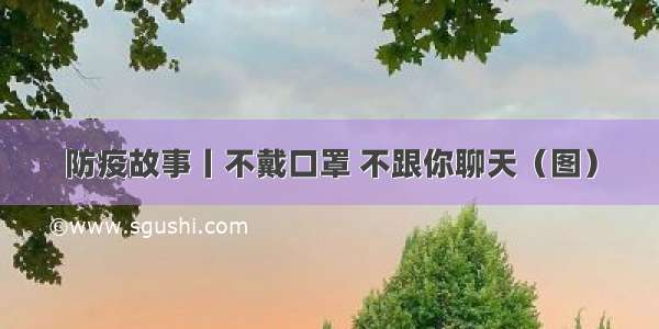 防疫故事丨不戴口罩 不跟你聊天（图）