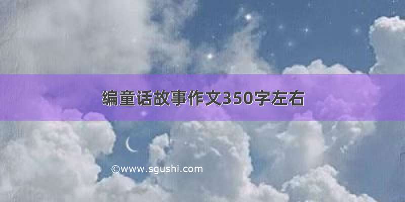 编童话故事作文350字左右