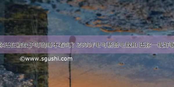 你还在被蚊子叮的睡不着吗？2600V电可折叠电蚊拍 还你一夜好眠